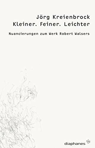 Kleiner. Feiner. Leichter: Nuancierungen zum Werk Robert Walsers (thesen)