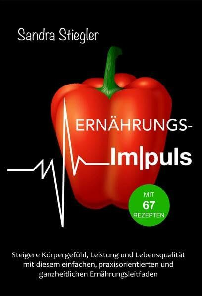 Ernährungsimpuls: Steigere Körpergefühl, Leistung und Lebensqualität mit diesem einfachen, praxisorientierten und ganzheitlichen Ernährungsleitfaden