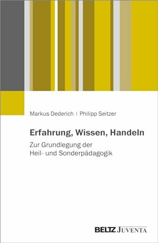 Erfahrung, Wissen, Handeln: Zur Grundlegung der Heil- und Sonderpädagogik