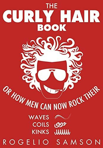 The Curly Hair Book: Or How Men Can Now Rock Their Waves, Coils And Kinks