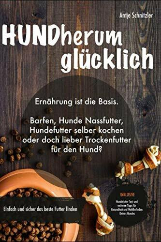 HUNDherum glücklich: Ernährung ist die Basis. Barfen, Hunde Nassfutter, Hundefutter selber kochen oder doch lieber Trockenfutter für den Hund? Einfach und sicher das bestes Futter finden