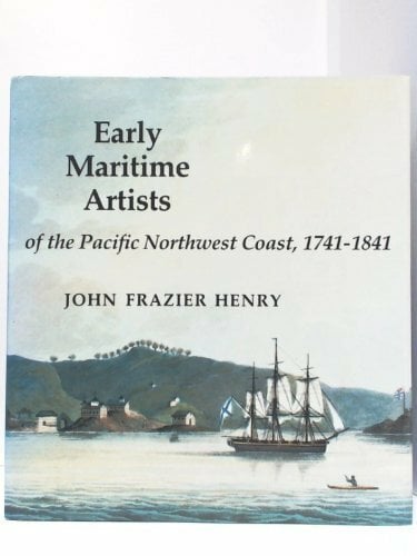 Early Maritime Artists of the Pacific Northwest Coast, 1741-1841 Early Maritime Artists of the Pacific Northwest Coast, 1741-1841