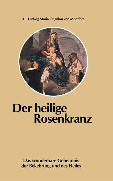 Der heilige Rosenkranz: Das wunderbare Geheimnis der Bekehrung und des Heiles