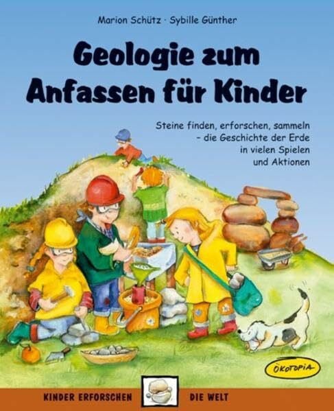 Geologie zum Anfassen für Kinder: Steine finden, erforschen, sammeln - die Geschichte der Erde in vielen Spielen und Aktionen (Kinder erforschen die Welt)
