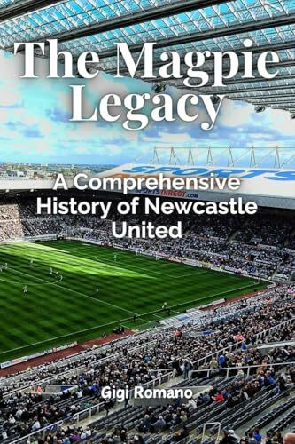 The Magpie Legacy: A Comprehensive History of Newcastle United