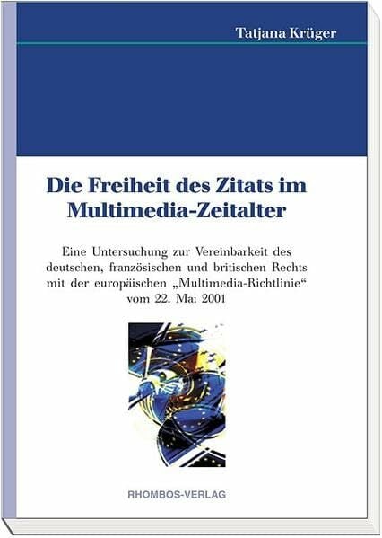 Die Freiheit des Zitats im Multimedia-Zeitalter: Eine Untersuchung zur Vereinbarkeit des deutschen, französischen und britischen Rechts mit der europäischen... Die Freiheit des Zitats im Multimedia-Zeitalter: Eine Untersuchung zur Vereinbarkeit des deutschen, französischen und britischen Rechts mit der europäischen „Multimedia-Richtlinie“ vom 22. Mai 2001