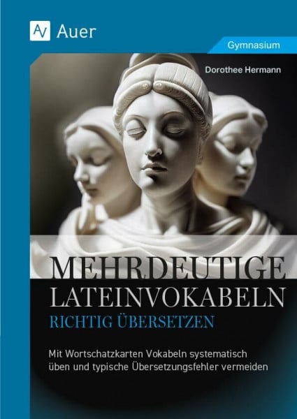 Mehrdeutige Lateinvokabeln richtig übersetzen: Mit Wortschatzkarten Vokabeln systematisch üben und typische Übersetzungsfehler vermeiden (5. bis 13. Klasse)