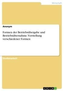 Formen der Betriebsübergabe und Betriebsübernahme. Vorstellung verschiedener Formen