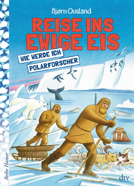 Reise ins ewige Eis: Wie werde ich Polarforscher (Reihe Hanser)
