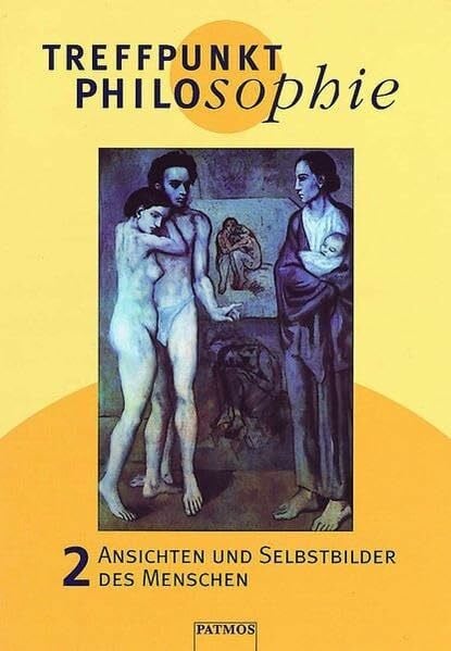 Treffpunkt Philosophie, Bd.2, Ansichten und Selbstbilder des Menschen