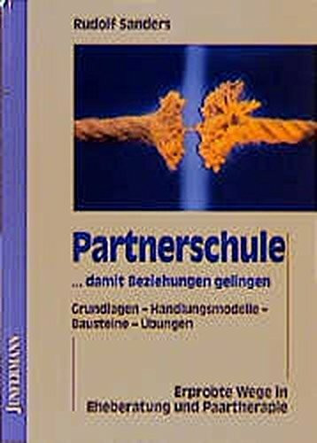 Partnerschule... damit Beziehungen gelingen. Grundlagen - Handlungsmodelle - Bausteine - Übungen. Erprobte Wege in Eheberatung und Paartherapie
