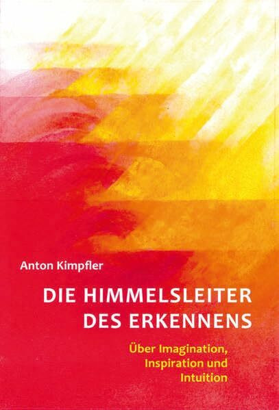 Die Himmelsleiter des Erkennens: Über Imagination, Inspiration und Intuition