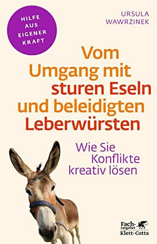 Vom Umgang mit sturen Eseln und beleidigten Leberwürsten (Fachratgeber Klett-Cotta, Bd.): Wie Sie Konflikte kreativ lösen (Fachratgeber Klett-Cotta: Hilfe aus eigener Kraft)