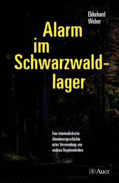 Alarm im Schwarzwaldlager: Eine kriminalistische Abenteuergeschichte unter Verwendung von wahren Begebenheiten