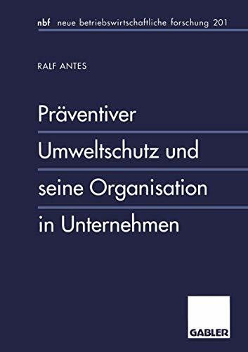 Präventiver Umweltschutz und seine Organisation in Unternehmen: Diss. (neue betriebswirtschaftliche forschung (nbf))