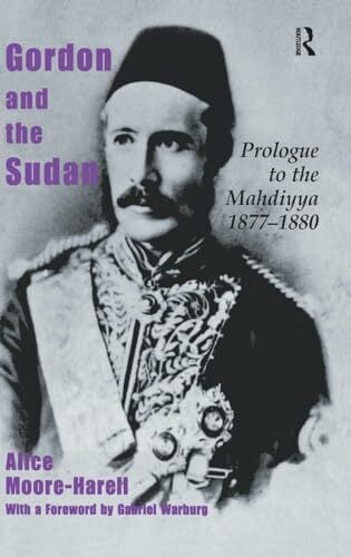 Gordon and the Sudan: Prologue to the Mahdiyya 1877-1880 Gordon and the Sudan: Prologue to the Mahdiyya 1877-1880