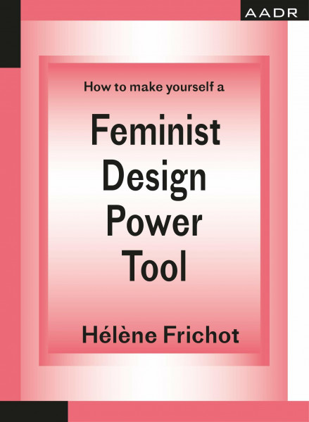 How to make yourself a Feminist Design Power Tool (The Practice of Theory and the Theory of Practice)
