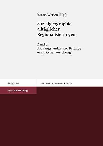 Sozialgeographie alltäglicher Regionalisierungen. Band 3: Ausgangspunkte und Befunde empirischer Forschung (Erdkundliches Wissen, Band 121)