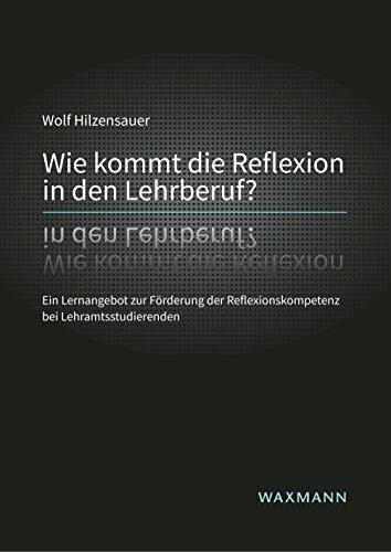 Wie kommt die Reflexion in den Lehrberuf?: Ein Lernangebot zur Förderung der Reflexionskompetenz bei Lehramtsstudierenden (Internationale Hochschulschriften)