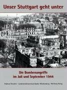 Unser Stuttgart geht unter - Die Bombenangriffe im Juli und September 1944 Unser Stuttgart geht unter - Die Bombenangriffe im Juli und September 1944