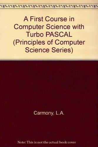 A First Course in Computer Science With Turbo Pascal: Versions 4.0, 5.0, and 5.5 (Principles of Computer Science Series)