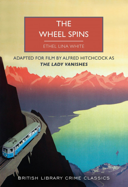The Wheel Spins: aka The Lady Vanishes (British Library Crime Classics, Band 116)