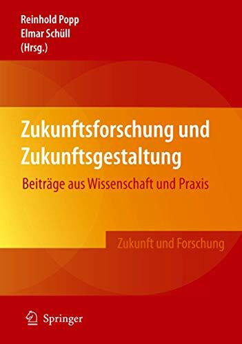 Zukunftsforschung und Zukunftsgestaltung: Beiträge aus Wissenschaft und Praxis (Zukunft und Forschung)