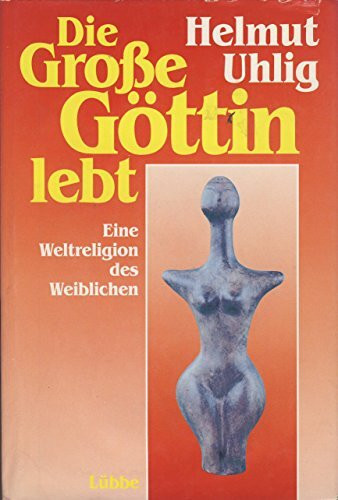 Die Große Göttin lebt: Eine Weltreligion des Weiblichen (Lübbe Religion)