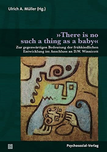 »There is no such thing as a baby«: Zur gegenwärtigen Bedeutung der frühkindlichen Entwicklung im Anschluss an D.W. Winnicott (Bibliothek der Psychoanalyse)