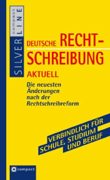 Deutsche Rechtschreibung aktuell: Die neuesten Änderungen nach der Rechtschreibreform: Die neuesten Änderungen nach der Rechtschreibreform. (ab 1. August 2006 gültig) (Compact SilverLine Taschenbuch)