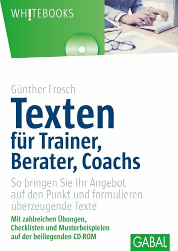 Texten für Trainer, Berater, Coachs: So bringen Sie Ihr Angebot auf den Punkt und formulieren überzeugende Texte (Whitebooks)