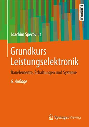 Grundkurs Leistungselektronik: Bauelemente, Schaltungen und Systeme