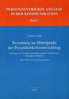 Beziehung im Mittelpunkt der Persönlichkeitsentwicklung: Carl Rogers im Vergleich mit Behaviorismus, Psychoanalyse und anderen Theorien. Mutter-Kind ... Ansätze in der Kommunikation)