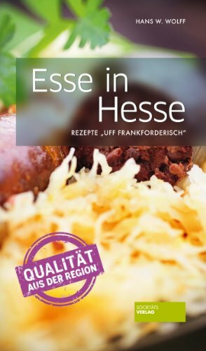 Esse in Hesse: Rezepte Uff Frankforderisch: Heimische Leib- und Magenspeisen