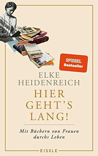 Hier geht’s lang!: Mit Büchern von Frauen durchs Leben | Die Autorin von „Altern“ schreibt ihr persönlichstes Buch – eine einzige Anregung zum Lesen!« Kölnische Rundschau