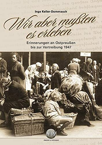 Wir aber mußten es erleben: Erinnerungen an Ostpreußen bis zur Vertreibung 1947