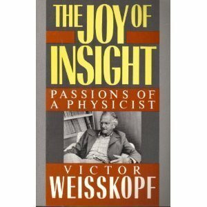 The Joy Of Insight: Passions Of A Physicist (Sloan Foundation science series)
