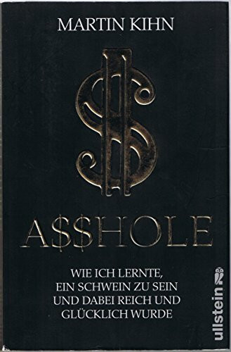 Asshole: Wie ich lernte ein Schwein zu sein und dabei reich und glücklich wurde