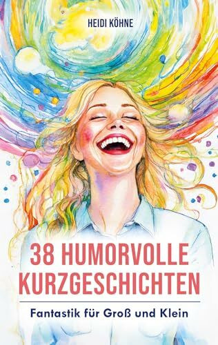 38 Humorvolle Kurzgeschichten: Fantastik für Groß und Klein