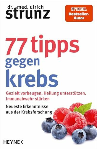 77 Tipps gegen Krebs: Gezielt vorbeugen, Heilung unterstützen, Immunabwehr stärken - Neueste Erkenntnisse aus der Krebsforschung - SPIEGEL-Bestseller-Autor