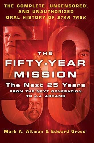 The Fifty-Year Mission: The Next 25 Years: From the Next Generation to J. J. Abrams; the Complete, Uncensored, and Unauthorized Oral History of Star Trek