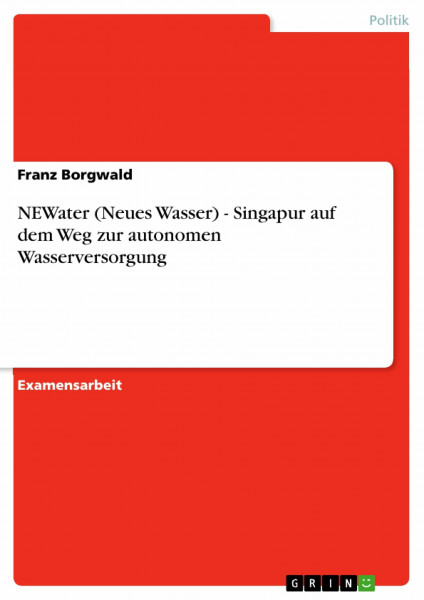 NEWater (Neues Wasser) - Singapur auf dem Weg zur autonomen Wasserversorgung: Staatsexamensarbeit