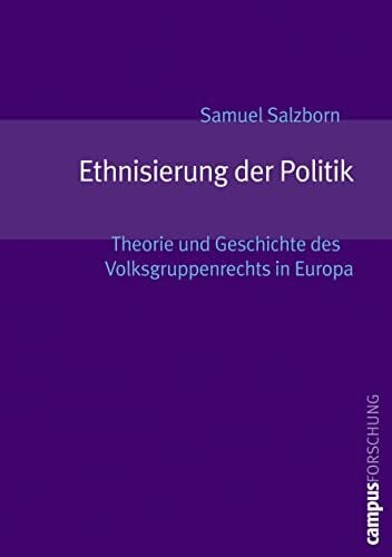 Ethnisierung der Politik: Theorie und Geschichte des Volksgruppenrechts in Europa (Campus Forschung, 880)
