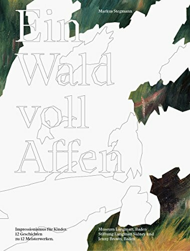 Ein Wald voll Affen. Impressionismus für Kinder. 12 Geschichten zu 12 Meisterwerken