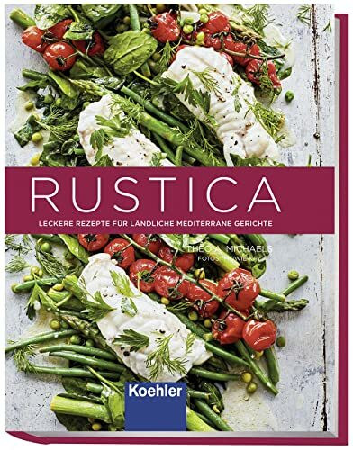 RUSTICA: Leckere Rezepte für ländliche mediterrane Gerichte