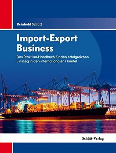 Import-Export Business: Das Praktiker-Handbuch für den erfolgreichen Einstieg in den internationalen Handel