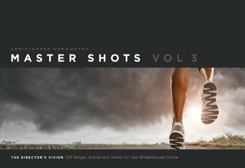 Master Shots: The Director's Vision: 100 Setups, Scenes and Moves for Your Breakthrough Movie (3)