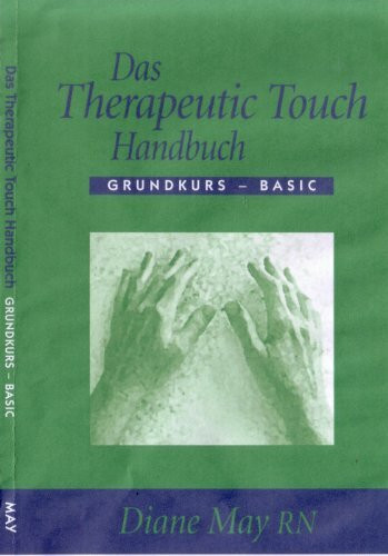 Das Therapeutic Touch Handbuch Grundkurs - Basic - Diane May RN