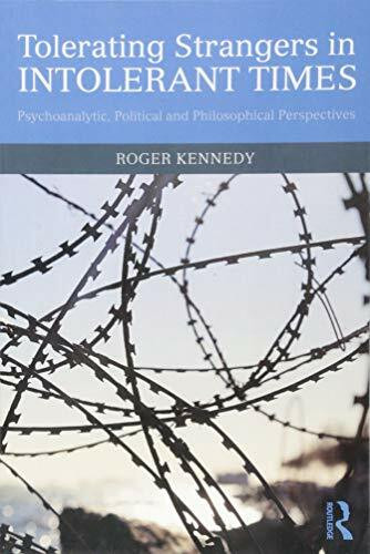 Tolerating Strangers in Intolerant Times: Psychoanalytic, Political and Philosophical Perspectives