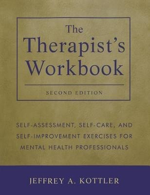 The Therapist's Workbook: Self-Assessment, Self-Care, and Self-Improvement Exercises for Mental Health Professionals